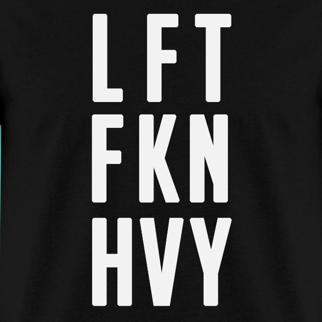 LFT FKN HVY