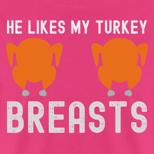 He Likes My Turkey BREASTS - Funny Thanksgiving