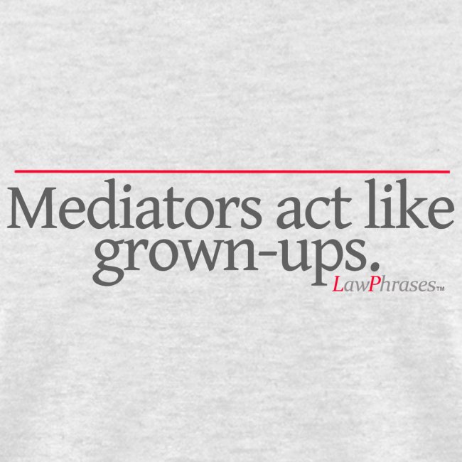 Mediators act like grown-ups.