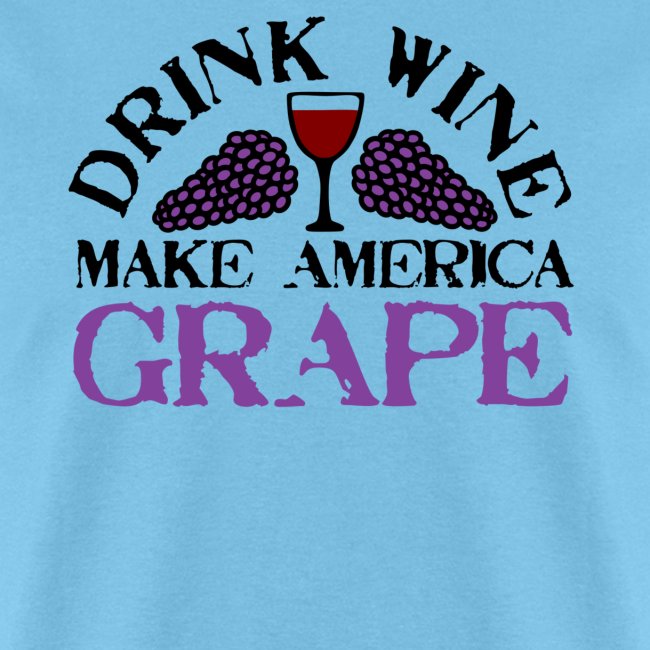 Drink Wine. Make America Grape.