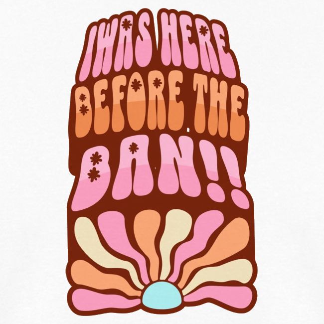 I Was Here Before The Ban