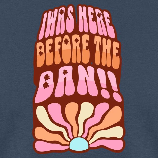 I Was Here Before The Ban