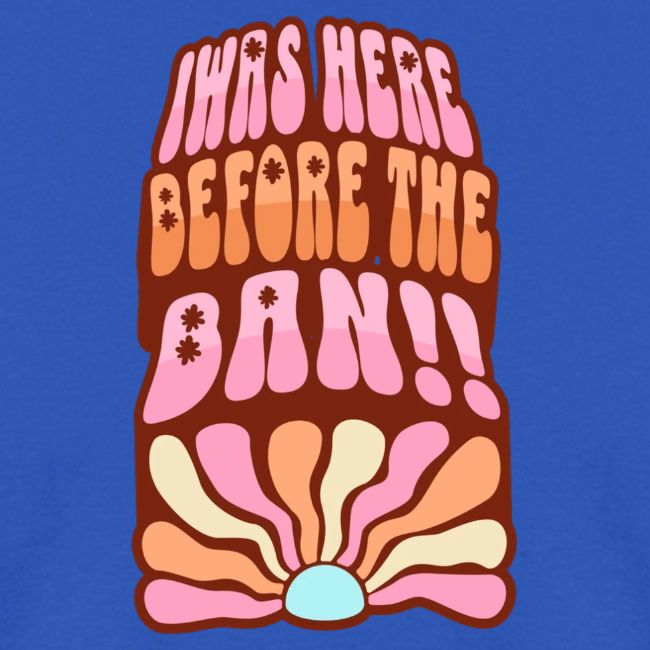 I Was Here Before The Ban