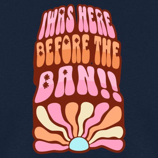 I Was Here Before The Ban