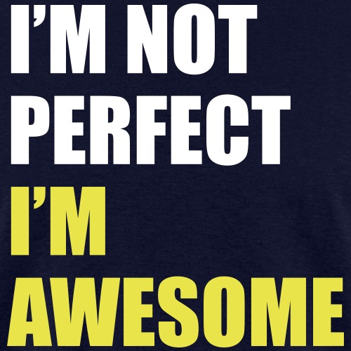 I'm not perfect - I'm awesome