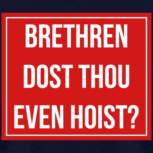 Brethren, dost thou even hoist?