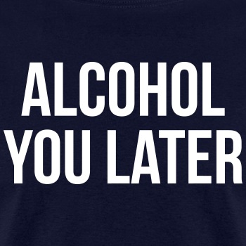 Alcohol you later - T-shirt for men