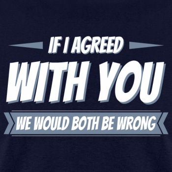 If i agreed with you, we would both be wrong - T-shirt for men