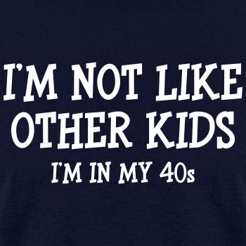 I'm not like other kids, I'm in my 40s - T-shirt for men