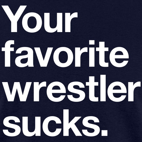 Your Favorite Wrestler Sucks - Men's T-Shirt