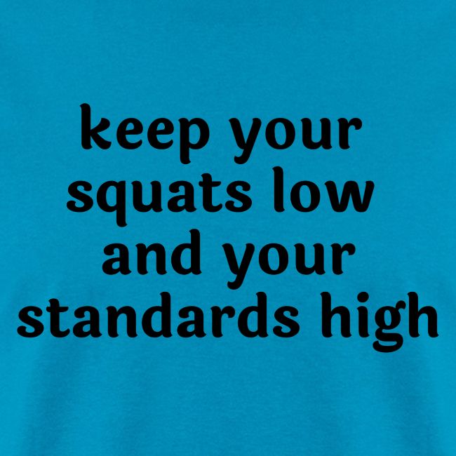 Keep your squats low and your standards high