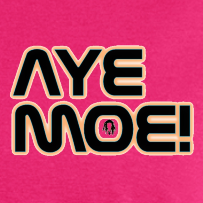AYE MOE!
