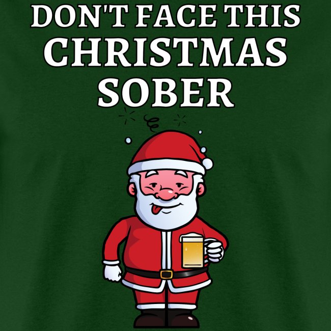 Don't Face This Christmas Sober - Drunk Santa Beer