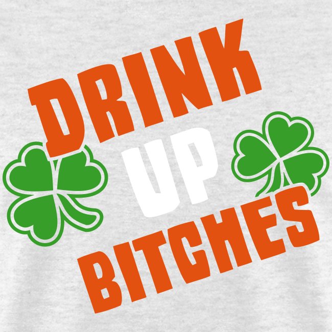 Drink Up Bitches St. Patrick's Day Shamrocks