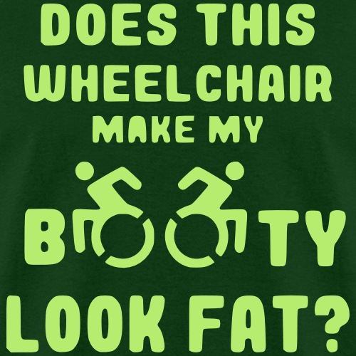 Does this wheelchair make my booty look fat, butt - Men's T-Shirt