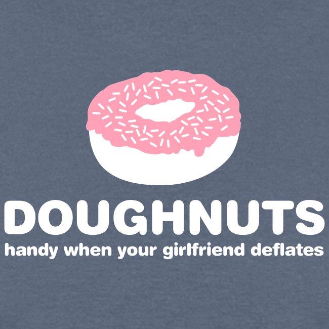 Doughnuts: Handy when your girlfriend deflates.