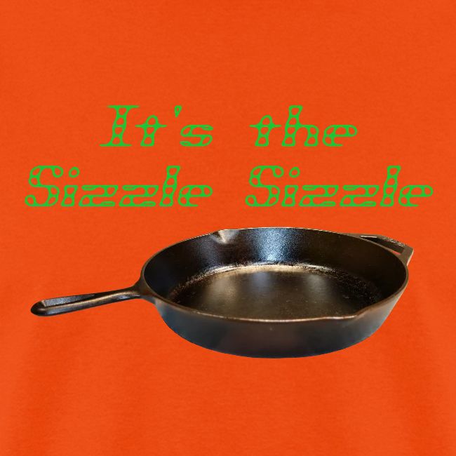 It's the Sizzle Sizzle!