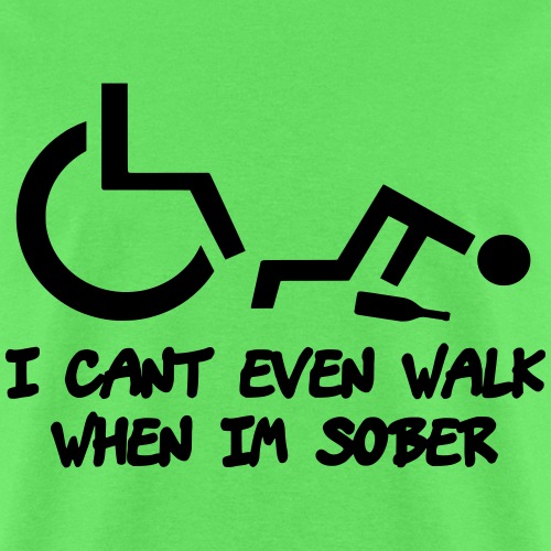A wheelchair user also can't walk when he is sober - Men's T-Shirt