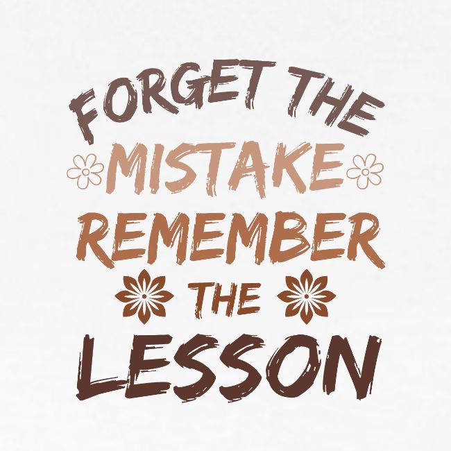 Forget the mistake remember the lesson.
