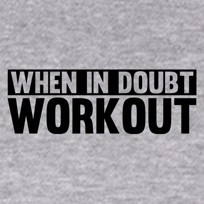 When in Doubt. Workout