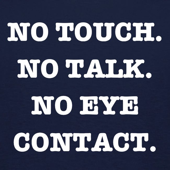 No Touch No Talk No Eye Contact