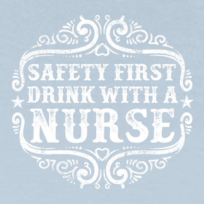 Safety first drink with a nurse. Funny nursing