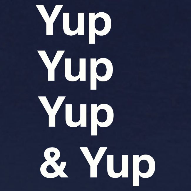 Yup, Yup, Yup & Yup