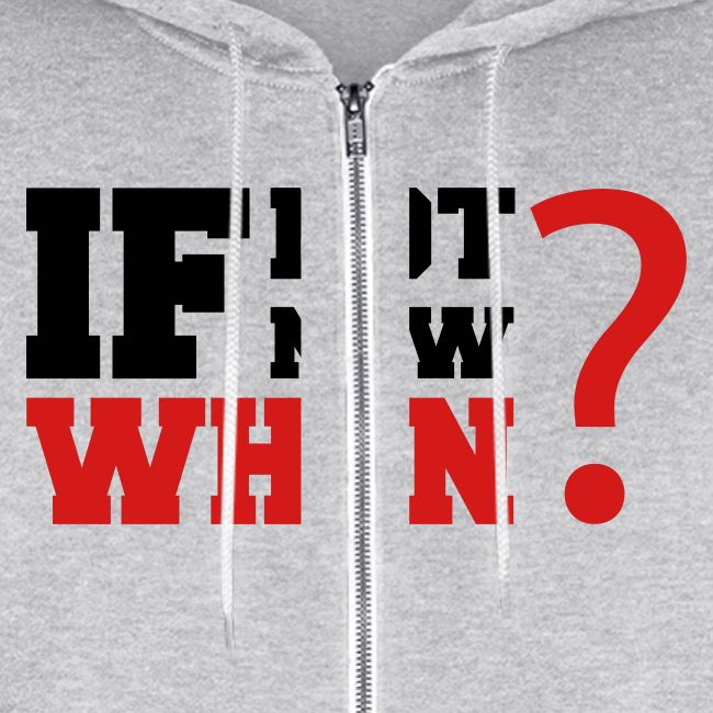 If Not Now. When?