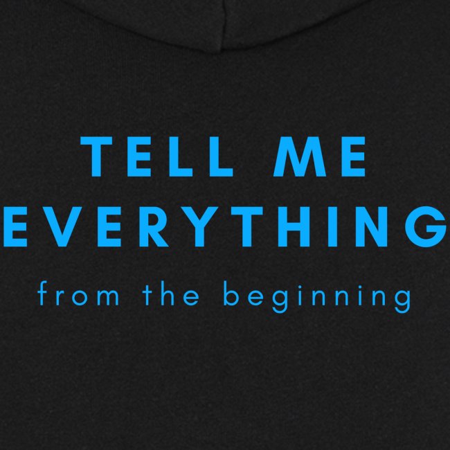 Tell me everything.