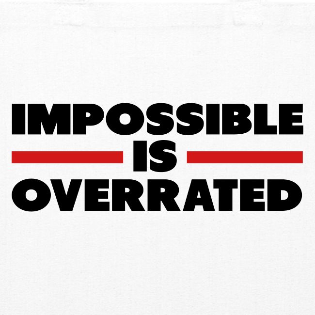 Impossible Is Overrated