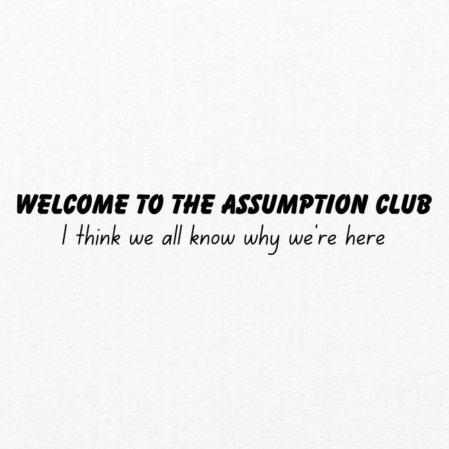 Welcome to the Assumption Club