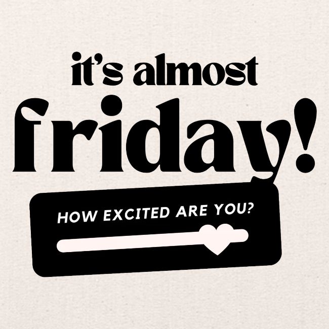 It's almost Friday