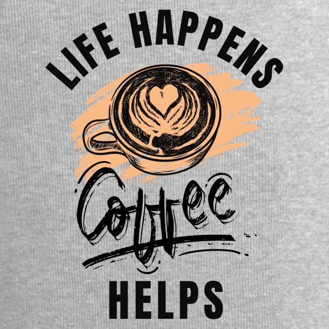 Life happens, Coffee Helps