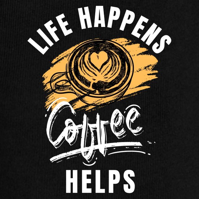 Life happens, Coffee Helps