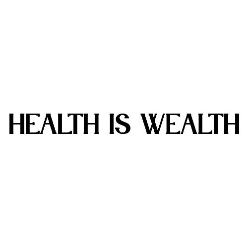 HEALTH IS WEALTH