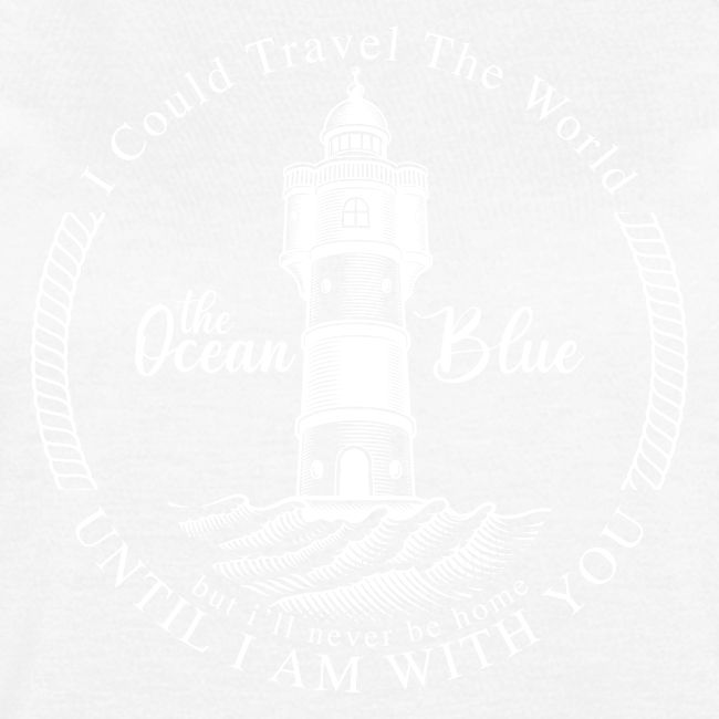 I could travel the world, the ocean blue
