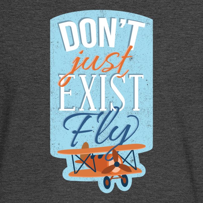 Don't just exist Fly