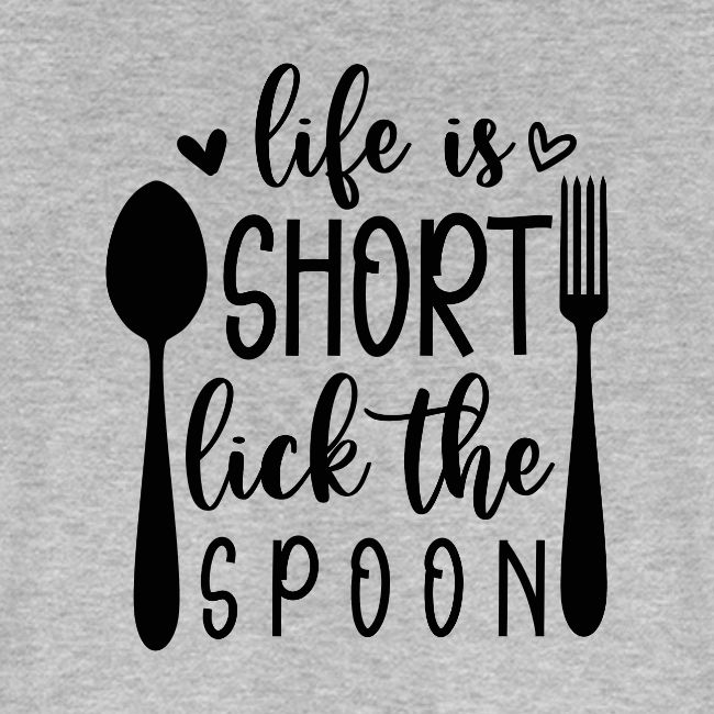 Life is Short Lick the Spoon