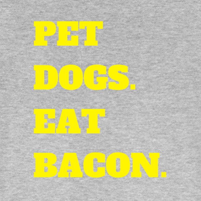 Pet Dogs. Eat Bacon.