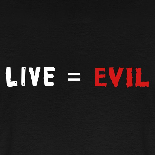 Live = Evil
