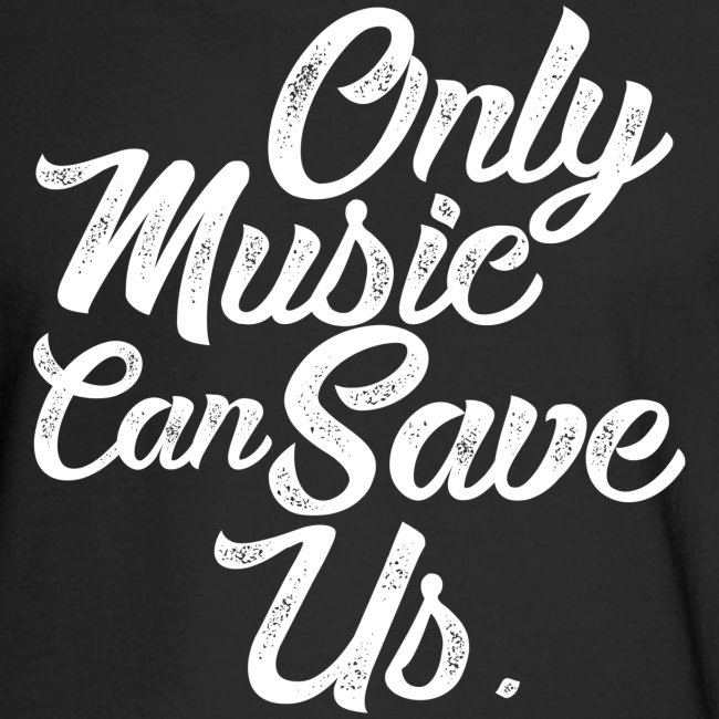 ONLY MUSIC CAN SAVE US