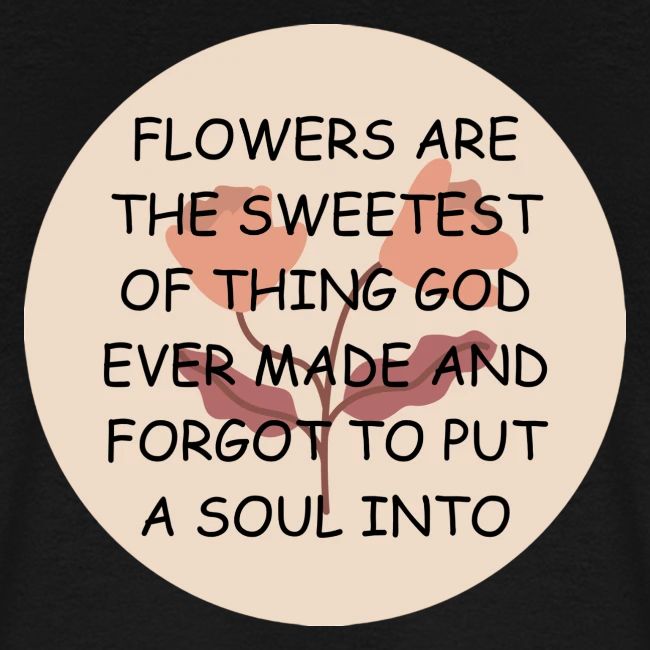 FLOWERS ARE THE SWEETS.