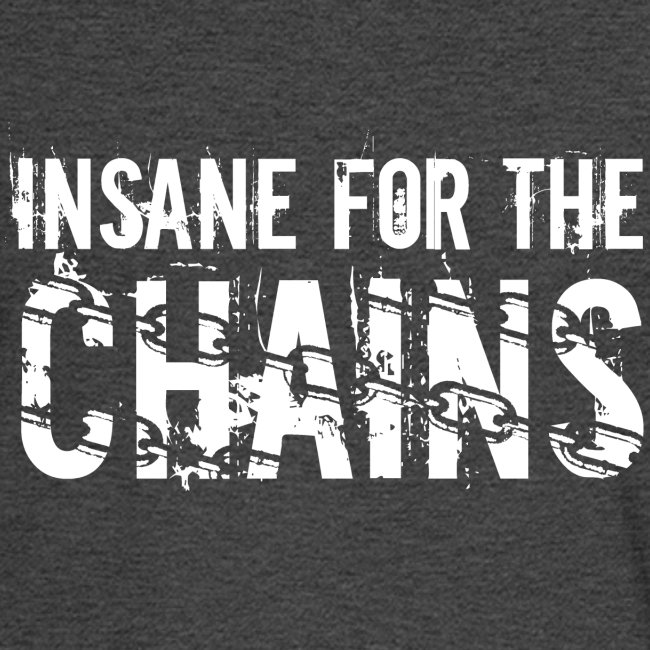Insane for the Chains White Print