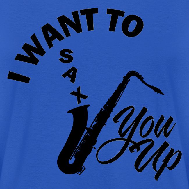 I WANT TO SAX YOU UP