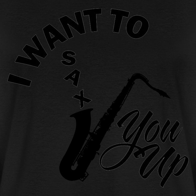 I WANT TO SAX YOU UP