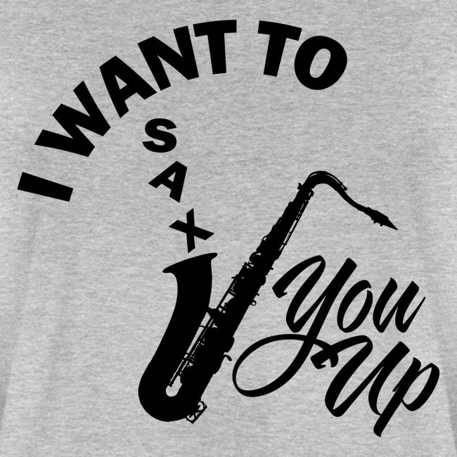 I WANT TO SAX YOU UP