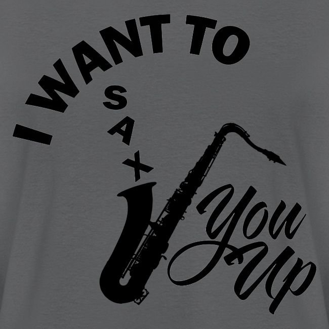 I WANT TO SAX YOU UP