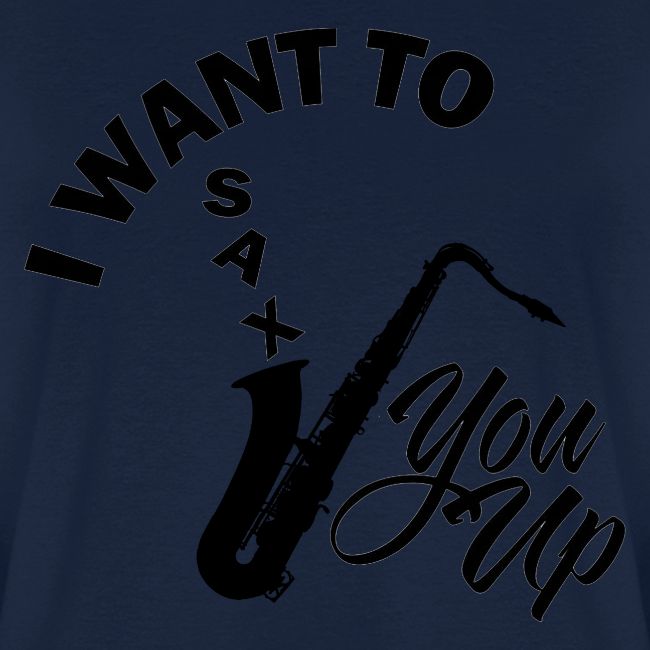 I WANT TO SAX YOU UP