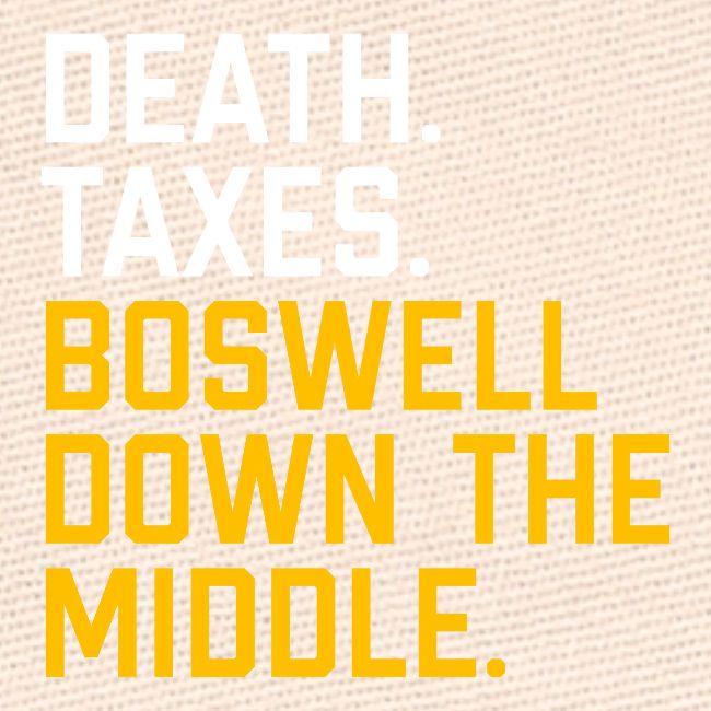 Death. Taxes. Boswell Down The Middle.