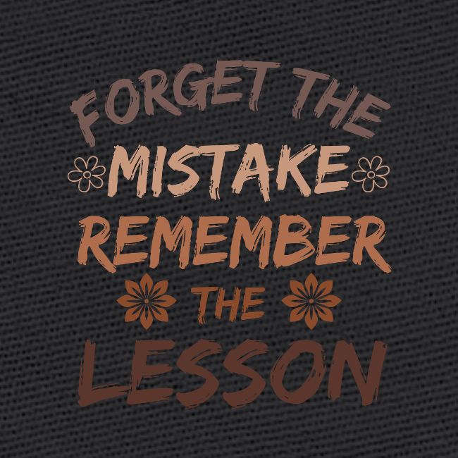 Forget the mistake remember the lesson.